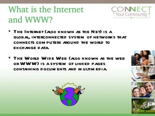 What is the Internet  and WWW? The Internet (also known as the Net) is a global, interconnected system of networks that connects computers around the world to exchange data.  The World Wide Web (also known as the web or WWW) is a system of linked pages containing documents and multimedia. 9 
