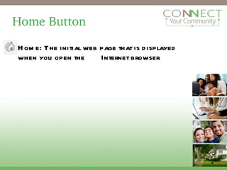 Home Button Home: The initial web page that is displayed when you open the  Internet browser 2 