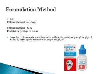  e.g.
Chloramphenicol Ear Drops
Chloramphenicol : 5gm
Propylene glycol q.s to 100ml
 Procedure: Dissolve chloramphenicol in sufficient quantity of propylene glycol
& finally make up the volume with propylene glycol
 