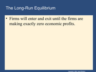 The Long-Run Equilibrium Firms will enter and exit until the firms are making exactly zero economic profits. 