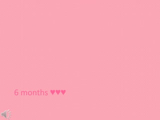6 months ♥♥♥
 