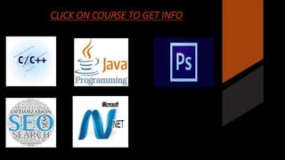 CLICK ON COURSE TO GET INFO 
 