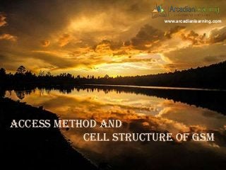 ACCESS Method and
Cell Structure of GSM
www.arcadianlearning.com
 