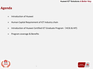2
Agenda
 Introduction of Huawei
 Human Capital Requirement of ICT Industry chain
 Introduction of Huawei Certified ICT...