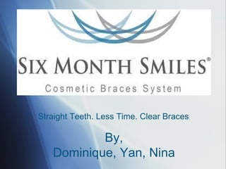 Straight Teeth. Less Time. Clear Braces.

           By,
   Dominique, Yan, Nina
 