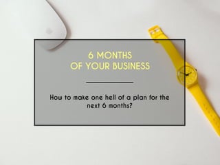 6
MONTHS
OF YOUR BUSINESS
 