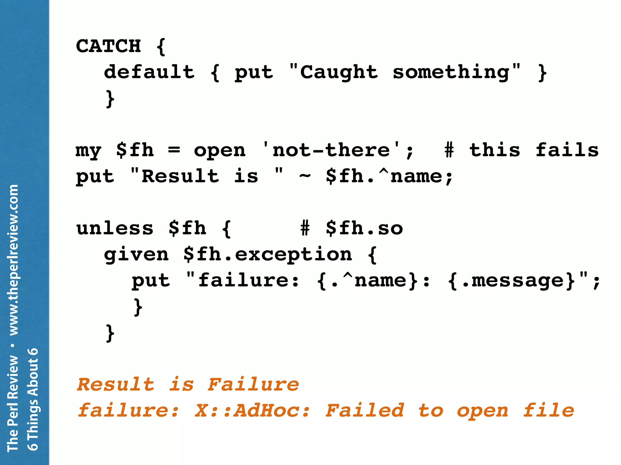 ThePerlReview•www.theperlreview.com
6MoreThingsAbout6
my $x = ( 1, 2, 6 );
some_sub( $x );
sub some_sub ( $x ) {
put "x has { $x.elems }";
}
x has 3
 