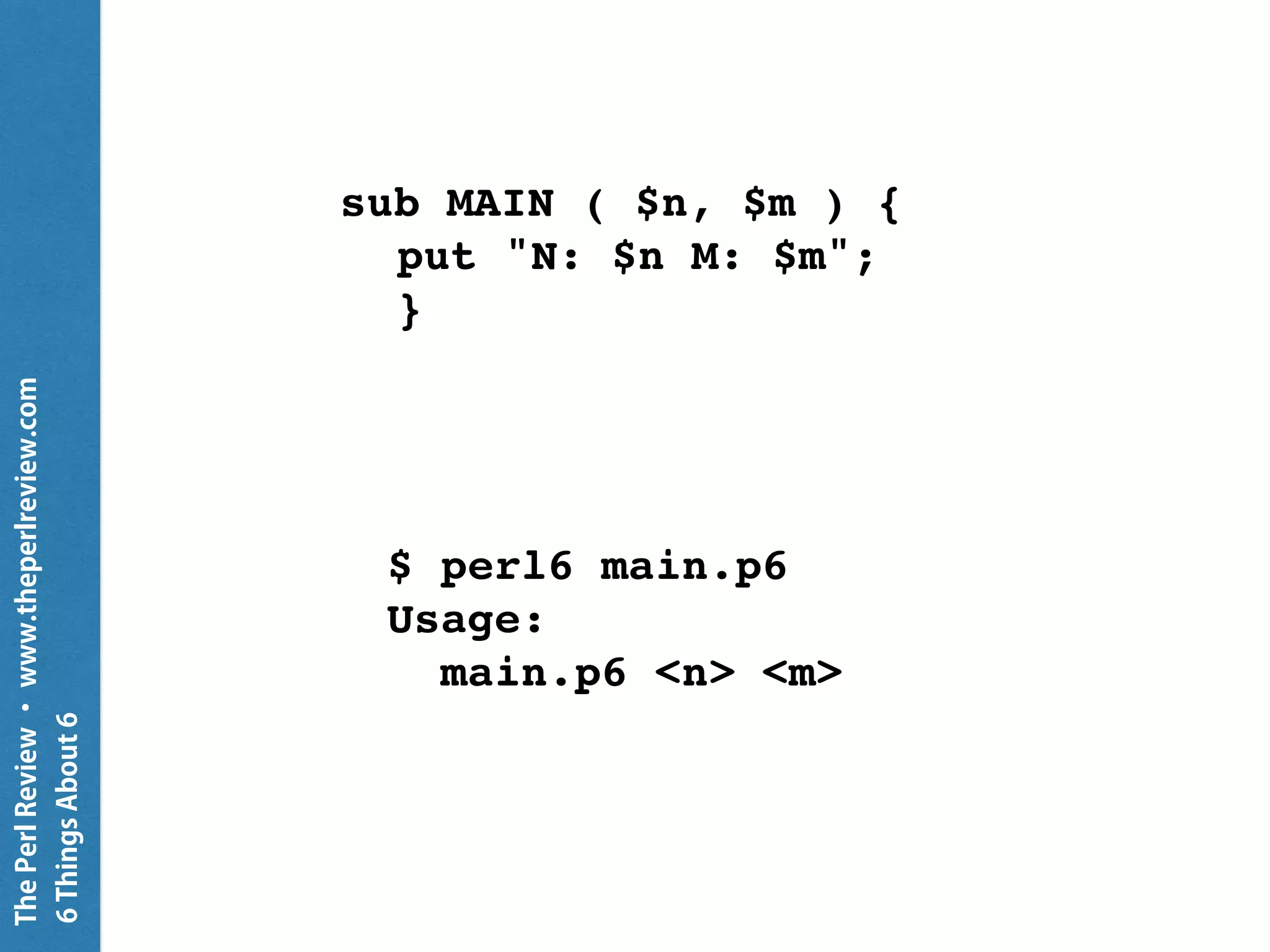 ThePerlReview•www.theperlreview.com
6MoreThingsAbout6
my @a = 'a', ('b', 'c' );
my @b = 'd', 'e', 'f', @a;
my @c = 'x', $( 'y', 'z' ), 'w';
my @ab = @a, @b, @c;
say "ab: ", @ab;
ab: [[a (b c)] [d e f [a (b c)]]
[x (y z) w]]
 