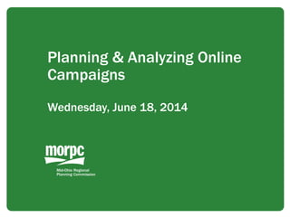 Planning & Analyzing Online
Campaigns
Wednesday, June 18, 2014
 