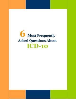 6

Most Frequently

Asked Questions About

ICD-10

 