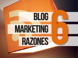 Blog
marketing
 razones
 