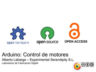 OPEN ACCESS 
Arduino: Control de motores 
Alberto Labarga – Experimental Serendipity S.L. 
Laboratorio de Fabricación Digital 
 