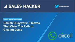 Banish Busywork: 6 Moves
That Clear The Path to
Closing Deals
SALES HACKER WEBINAR
@saleshacker
 