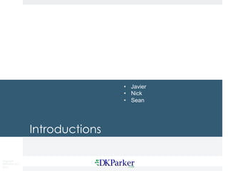 Copyright
DKParker, LLC
2015
Introductions
• Javier
• Nick
• Sean
 