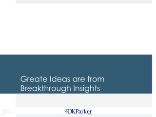 Copyright
DKParker, LLC
2015
Greate Ideas are from
Breakthrough Insights
 