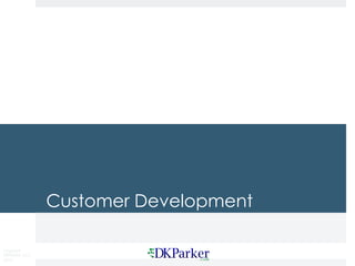 Copyright
DKParker, LLC
2015
Customer Development
 