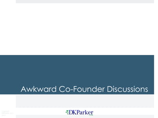 Copyright
DKParker, LLC
2015
Awkward Co-Founder Discussions
 