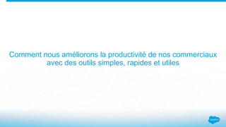Comment nous améliorons la productivité de nos commerciaux
avec des outils simples, rapides et utiles
 