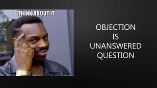 OBJECTION
IS
UNANSWERED
QUESTION
 
