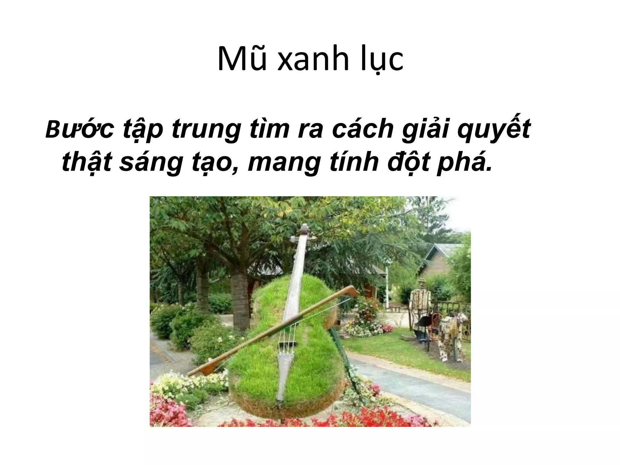 Mũ xanh lục
Bước tập trung tìm ra cách giải quyết
thật sáng tạo, mang tính đột phá.
 
