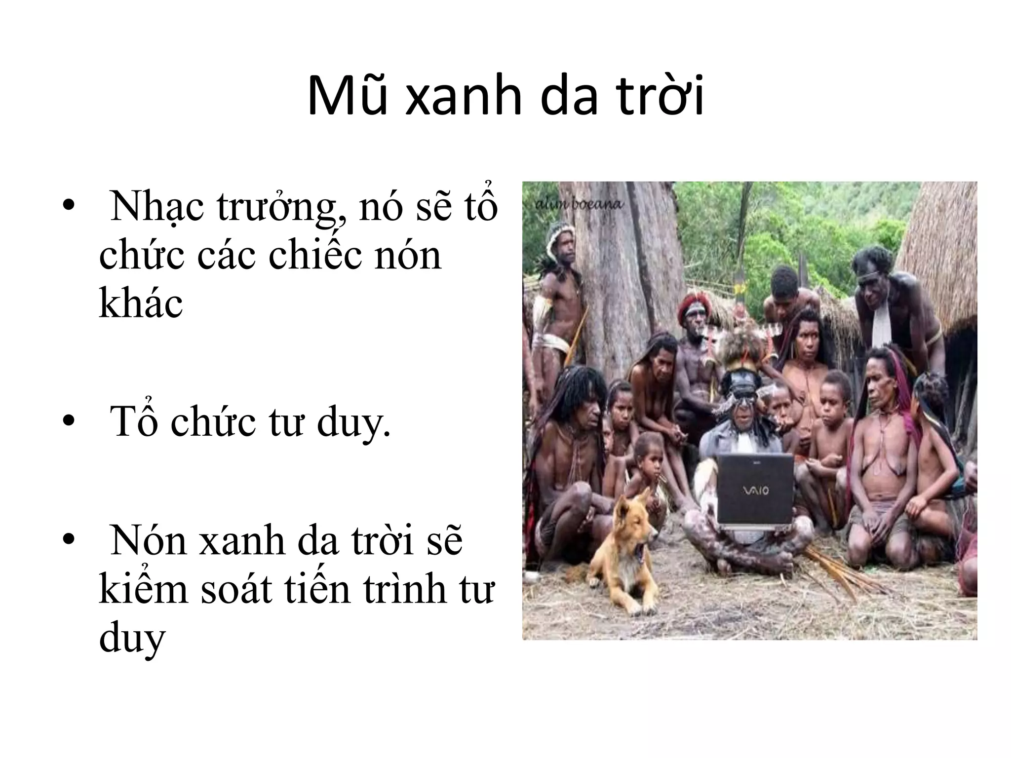 Mũ xanh da trời
• Nhạc trưởng, nó sẽ tổ
chức các chiếc nón
khác
• Tổ chức tư duy.
• Nón xanh da trời sẽ
kiểm soát tiến trình tư
duy
 