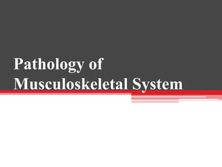 Pathology of
Musculoskeletal System
 