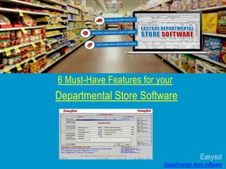 6 Must-Have Features for your
Departmental Store Software
Easysol
Departmental store software
 