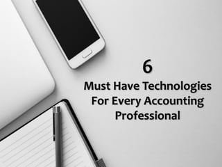 6
Must Have Technologies
For Every Accounting
Professional
 