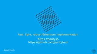 #paritytech
Fast, light, robust Ethereum implementation
https://parity.io
https://github.com/paritytech