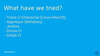 #paritytech
- Travis CI Enterprise (Linux+MacOS)
- AppVeyor (Windows)
- Jenkins
- Drone CI
- Gitlab CI
What have we tried?