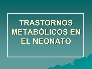 TRASTORNOS METABÓLICOS EN EL NEONATO 