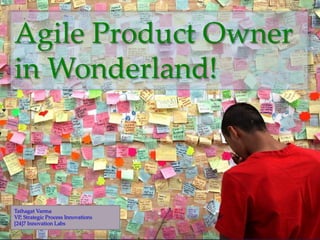 {	
Agile  Product  Owner  
in  Wonderland!	
Tathagat  Varma	
VP,  Strategic  Process  Innovations	
[24]7  Innovation  Labs	
 