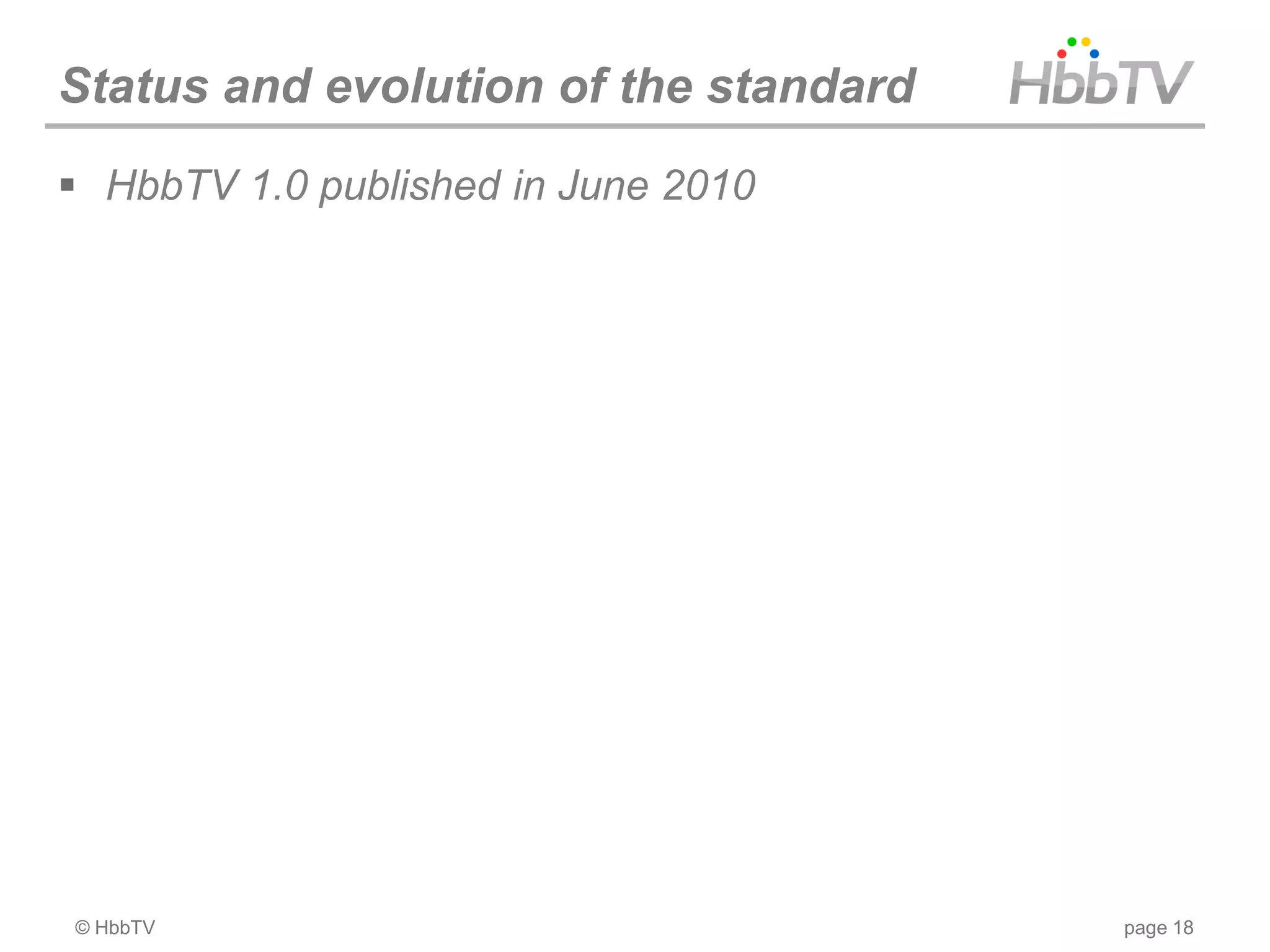 Status and evolution of the standard
 HbbTV 1.0 published in June 2010




© HbbTV                                page 18
 