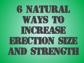 6 Natural
Ways To
Increase
Erection Size
And Strength
 