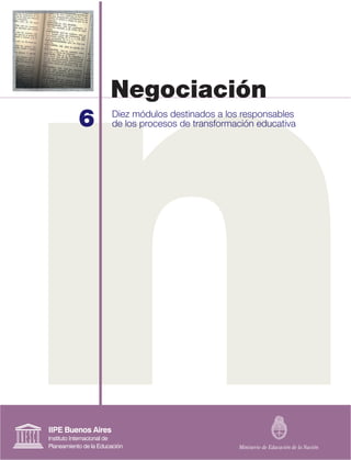 6
Negociación
Diez módulos destinados a los responsables
de los procesos de transformación educativa
 