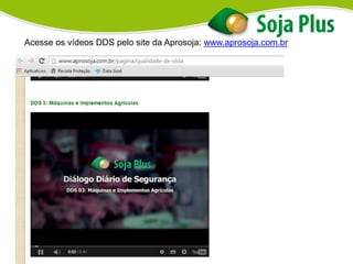 Acesse os vídeos DDS pelo site da Aprosoja: www.aprosoja.com.br
 