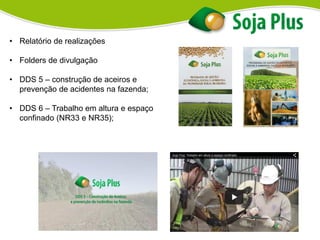 • Relatório de realizações
• Folders de divulgação
• DDS 5 – construção de aceiros e
prevenção de acidentes na fazenda;
• DDS 6 – Trabalho em altura e espaço
confinado (NR33 e NR35);
 