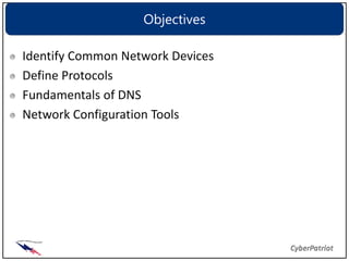Objectives

Identify Common Network Devices
Define Protocols
Fundamentals of DNS
Network Configuration Tools
 