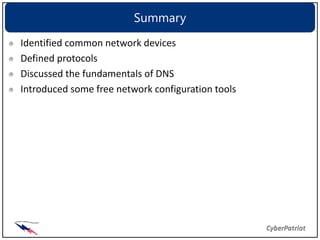 Summary
Identified common network devices
Defined protocols
Discussed the fundamentals of DNS
Introduced some free network configuration tools
 