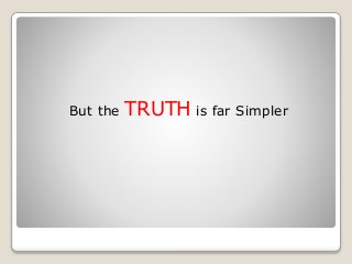 But the TRUTH is far Simpler
 