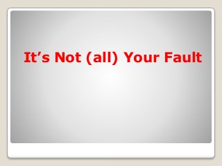 It’s Not (all) Your Fault
 