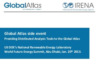 Global Atlas side event
Providing Distributed Analysis Tools to the Global Atlas
US DOE’s National Renewable Energy Laboratory
World Future Energy Summit, Abu Dhabi, Jan. 20th 2013.

 