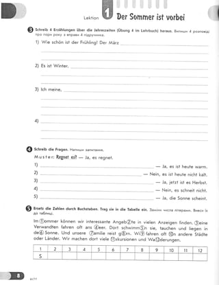 -е[1!оп ж 1.] ;:;-:, 1,,'гБе[
Ф 5сьге;ь 4 ЁгтЁ}:!шп9еп |]Бег 6]е !аБгез:е|:еп (!/Бшп9 4 |п [еБгБцсБ) }тегашз. 3ипиуци4 розпов!д!
про пори Року з впРави 4 п!друнника.
1) !:/!е зс}тёп !з1 6ег Ёг:!Б!!п9! Рег АЁг:
2) Бз !з1 |'/!п1ег.
3) !сБ гпе!пе,
4)
@ зсБге1Б ё|е Рга9еп. Ёапидши запитання.
1)
2)
3)
4)
5)
А ц з { е г: &е'9пе| е-'?
- .|а, ез ге9пе1.
@ Ётзе*' 6!е.7а]':|еп 6шгсБ 8цс}:з1аБеп. 1га9 з1е 1п 6]е 1аБе|]е е|п.3ал*!ни нисла л!терами. 8неси |х
до та6лиц!'
!гп @огпгпег [ёппеп ии!г |п1егеззап1е Ап9еБ@1е !п у!е!еп Ап:е!9еп {!пёеп. @е!пе
!егчмапё1еп {аБгеп о[1 апз @еег. 9ог1 зсБтм!гпгп@п з!е, +ацсБеп цп6 !!е9еп !п
6е@ 5оппе. !,_]пё цп5еге @гп!!!е ге!з1 9@гп. м!@ {аБгеп о{1 @п апёеге 51Ёё1е
оёег [Ёпёег. А/!г гпасБеп ёог1 у!е!е @х[шгз!опеп шпё А/а@ёегшп9еп.
1 2 3 4 5 6 7 8 9 '!0 11 12
5
_ .'!а, 6!е 5оппе зсБе!п1.
 