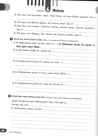 |]|]]
!-е[1!оп
щ
Раз !з:|
|}!о!тпеп
3) Ё!ег [апп гпап {егпзеБеп, !езеп, ААцз!& Бёгеп, гп!1 ёеп 6Ёз1еп зргесБеп.
Ё|ег [апп пап 8!шпеп 9!е3еп, з!сБ зоппеп,
Ё|ег |<апп пап &осБеп, ЁгйБз1йс|< гпасБеп,
9аз !з1
6) Ё|ег |<апп гпап аБ!е9еп, ёеп ААап*е|, 6!е 5сБцБе
""''"^""'.
Раз !з1
@ ш"' !з1 Б!ег !а!зс}:! 5с[ге!Б г!с}:1|9. !_!о тут неправильно? !{апицци правильно.
1) |гп 8аёе:]гпгпег зеБе !с!т [егп, еззе |с[. _ !п в_са*"[|п-п-е|'
-4!|9|те_ !ф' рс;с}:е |с1т
4)
5)
!езеп. 9аз !з1
Бас[еп, е55еп, 6езсБ!гг аБшазсБеп.
3) !гп (!пёег:|гпгпег ]<осБе !сБ, игазсБе |сБ гп|сБ.
4) |гп А/оБп:|гпгпег 5оппе !сБ п|с|:, рш1:е гпе!пе 7ёБпе.
-
5) !гп АгБе!1з:]гпгпег Бас}<е |сБ, :!еБе ё!е 5с!.:цБе ап.
-
Ё!ег 91Б1 ез
зс}:ге:ь Ё6ег ёе|пе #о}тпшп9/6е!п }!ашз. Р1апиьдипРо сво}о квартиру/св|й 6удинок.
ААе|пе Ёап!!!е Ба1 е!пе }/о}:пшп9/е|п }{ацз.
7]гппег. Раз з]п6 -
!п $/оБп:]ппег зеБеп иг!г [егп,
асБ1шп6зесБа!9
 