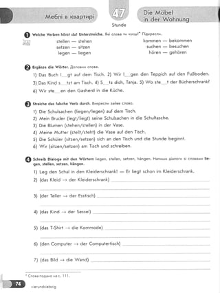 ;:;|;:.:*.:!,;:.,,:::1;;;.:;:::
''ж''
51цп6е
[<огпгпеп _ Бе[огпгпеп
зцсБеп _ БезцсБеп
Богеп
- 9е1'тогеп
Ф гг9н'.. ё!е $/6г|ег. ,0,оповни слова.
'|) 9аз 8шсБ !-.......91 ац{ ёегп ]!зсБ. 2) л/!г !-'-'.'9еп 6еп }ерр!сБ ац{ ёеп Ёц3Бо6еп.
3)9аз(!пёз--'..'.'1:1агп1!зс].т.4)5.^*+тё!с[.т,1ап!а.5)тл/оз1е**'-16ег8йсБегзсБгап[<?
6) л/!г з1е еп ёеп 6азБег6 !п 6!е (йсБе.
9 5тге;сье ёаз {а!зс]те !егБ ёцгсБ. 8икресли зайве слово.
1) 9!е 5сБц!засБеп (!!е9еп/!е9еп) ац{ ёегп 1!зсБ.
2) Ае!п 8гцёег (!е9+/!|е9+) зе!пе 5сБц!засБеп !п ё!е 5сБц!1азс|'те.
3) 9!е 8!цгпеп (з1еБеп/з1е|!еп) !п 6ег !азе.
4) йе!пе йц11ег (з1е!!1/з{еБ1) ё!е !азе ац{ ёеп 1!зс['
5) 9!е 5сБЁ|ег (з!1:еп/зе1:еп) з!с}п ап ёеп ]!зс!'т цп6 6!е 51шпёе Бе9!пп1.
6) т//!г (з!1аеп/зе1:еп) агп 1!зсБ цп6 зс!'тге!Беп.
4 зс!ге16 9!а1о9е гп]| ёеп [ёг1егп !!е9еп, з1е!!еп, зе1аеп, БЁп9еп. Ёапиьци д!алоги з| словагии ]|е-
9еп, з1е]|еп, 5е|1еп, [тёп9еп.
1) [-е9 ёеп 5сБа[ !п 6еп (!е|6егзсБгап]<! _ Ёг !!е91 зсБоп !гп (!е!6егзсБгап1<.
2) (ёаз (!е!ё э 6ег (!е!ёегзсБгап[<)
ф н":.ь" !егБеп Бё'гз1 6ц| !,]п|егз1ге!сБе' 9к1 слова ти нуегш?* [1|дкресли.
з1е!!еп
- з1еБеп
зе1:еп _ з!1:еп
!е9еп
- !!е9еп
3) (ёег 1е!|ег -+ 6ег Ёзз1!зсБ)
4) (ёаз (!п6 -+ 6ег 5еззе!)
5) (ёаз 1_5Б!г1 -+ ё!е (огпгпоёе)
6) (ёеп €огпрш*ег -+ ёег €огпрш1ег1!зсБ)
7) (ёаз 8!!ё -+ 6!е А/апё)
*
€лова подано на с. 1 1
,|.
м!егшп6з!еБз!9
 