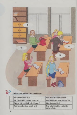 u t . o
K T Schau das Bild an. Wer denkt was?
2 Wie schön ist sie. Ich möchte antworten.
Wo ist mein Deutschbuch? Wie heißt es auf Deutsch?
Wann ist endlich die Pause? Wie langweilig!
Warum sieht er mich an? nur ein Schüler möchte
antworten.
 
