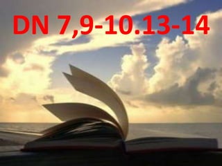 DN 7,9-10.13-14
 