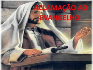 ACLAMAÇÃO AO
 EVANGELHO
 