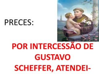 PRECES:

 POR INTERCESSÃO DE
      GUSTAVO
  SCHEFFER, ATENDEI-
 