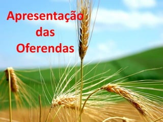 Apresentação
    das
 Oferendas
 